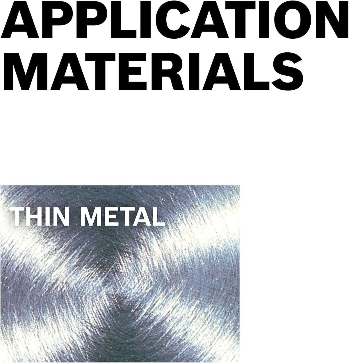 Graphic titled Application Materials displaying a close-up texture of brushed steel labeled Thin Metal to indicate the primary use case.
